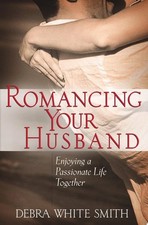 Romancing Your Husband: Enjoying a Passionate Life Together by Smith, Debra Whit
