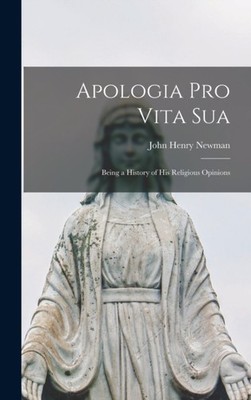 Newman - Apologia pro Vita Sua  Being a History of His Religious Opini - X555z