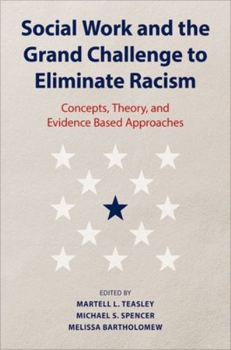 Social Work and the Grand Challenge to Eliminate Racism : Concepts, Theory, ...