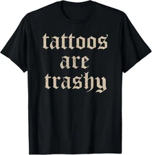 Tattoos Are Trashy Sarcasm Joke Tattoo Meme T-Shirt unisex shirt