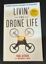 LIVIN' THE DRONE LIFE: AN INSIDERS GUIDE TO FLYING DRONES By Paul Aitken & Rob