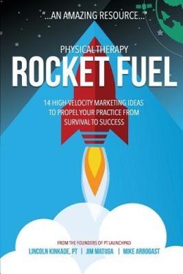 Physical Therapy Rocket Fuel: 14 High-Velocity Marketing Ideas to Propel Your