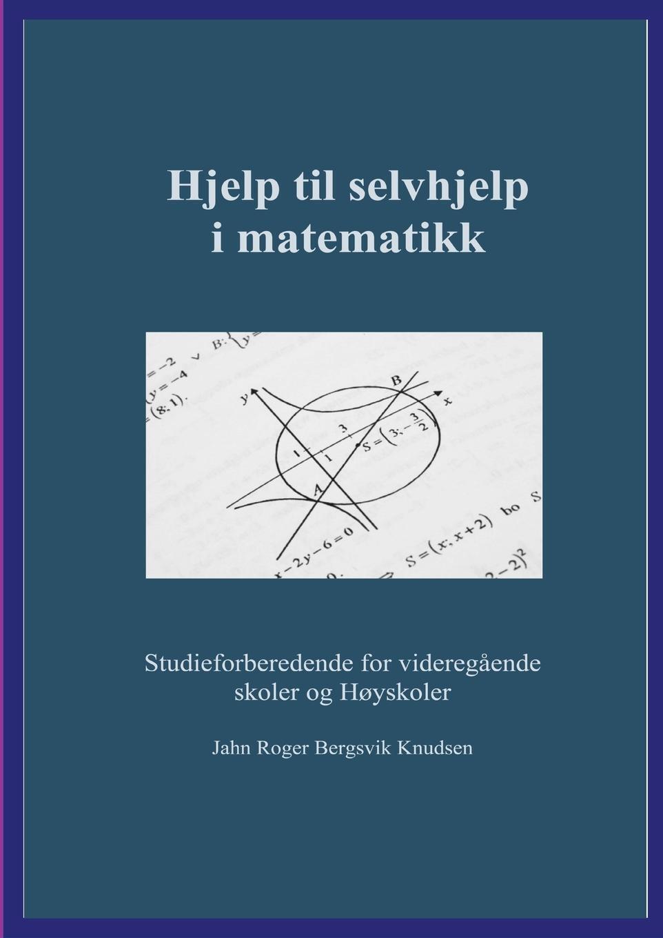 Jahn Roger Bergsvik Knudsen | Hjelp Til Selvhjelp I Matematikk |