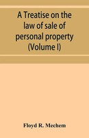 Floyd R. Mechem | A Treatise On The Law Of Sale Of Personal Property (Volume I)