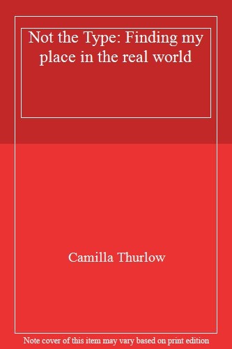 Not the Type: Finding my place in the real world,Camilla Thurlow