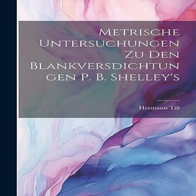 Metrische Untersuchungen Zu Den Blankversdichtungen P. B. Shelley