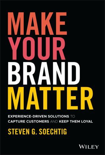 Make Your Brand Matter : Experience-Driven Solutions to Capture Customers and...