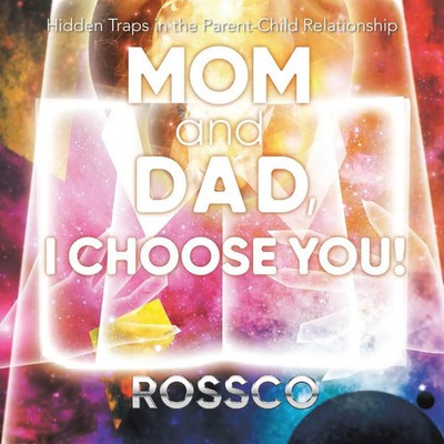 Mom and Dad, I Choose You! Hidden Traps in the Parent-Child Relationship Rossco