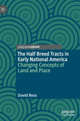 The Half Breed Tracts in Early National America: Changing Concepts of Land ...