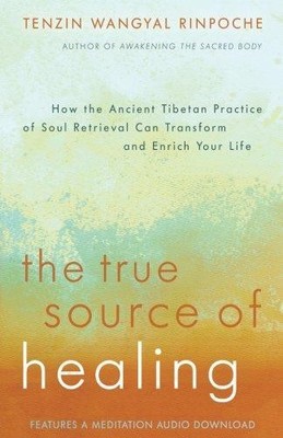 The True Source of Healing: How the Ancient Tibetan... - Rinpoche, Tenzin Wan...