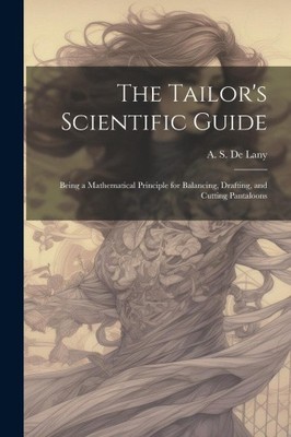 The Tailor's Scientific Guide; Being a Mathematical Principle for Balancing,