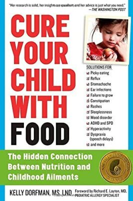 Cure Your Child with Food: The Hidden Connection Between Nutrition and Childho,