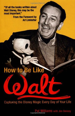 How to Be Like Walt: Capturing the Disney Magic Every Day of... - Williams, Pat