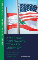 American Diplomacy Toward Lebanon Lessons In Foreign Policy And The Middle East