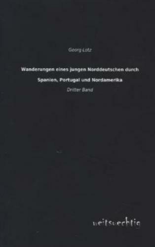 Wanderungen Eines Jungen Norddeutschen Durch Spanien, Portugal Und