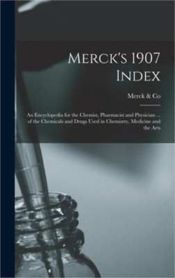 Merck's 1907 Index: An Encyclopedia for the Chemist, Pharmacist and Physician ..