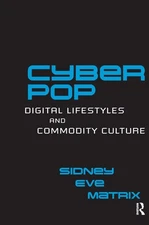 Cyberpop: Digital Lifestyles and Commodity Culture by Sidney Eve Matrix (English