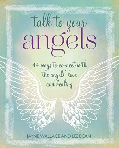 Talk to Your Angels: 44 ways to connect with the angels’ love an