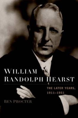 William Randolph Hearst: The Later Years, 1911-1951 - Hardcover - VERY GOOD