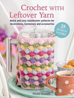 Crochet with Leftover Yarn: Quick and Easy Stashbuster Patterns Using One Ball o