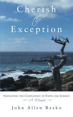 CHERISH THE EXCEPTION: NAVIGATING THE CONFLUENCE OF FAITH By John Allen Resko