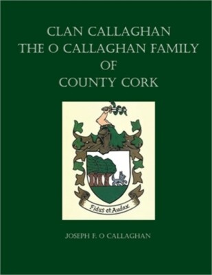 Clan Callaghan: The O Callaghan Family of County Cork, A History (Paperback or S