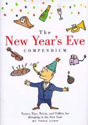 The New Years Eve Compendium: Toasts, Tips, Trivia and Tidbits for  - VERY GOOD