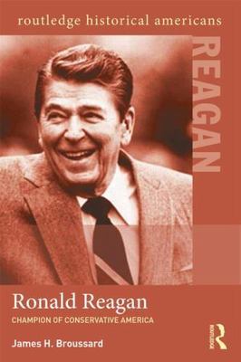 Ronald Reagan: Champion of Conservative America (Routledge Historical Americans