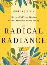 Radical Radiance: 12 Weeks of Self-Love Rituals to Manifest Abundance,...