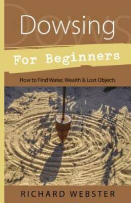 Dowsing for Beginners: How to Find Water, Wealth & Lost Objects (For Begi - GOOD