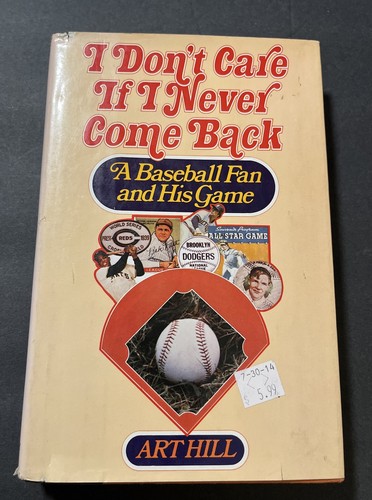 I Don't Care If I Never Come Back: A Baseball Fan and His Game - Art Hill