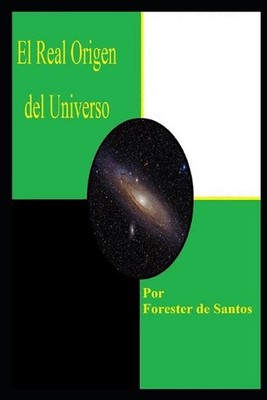 El Real Origen del Universo: Una Versi?n Corta by Forester de Santos (Spanish) P