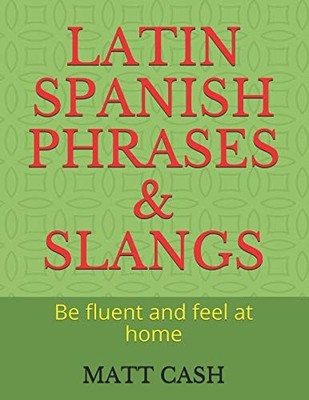 LATIN SPANISH PHRASES & SLANGS: Be fluent and feel at home