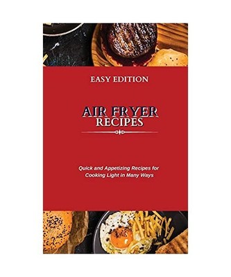 Air Fryer Recipes: Quick and Appetizing Recipes for Cooking Light in Many Ways, 