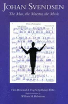 Johan Svendsen: The Man, the Maestro, the Music by Finn Benestad: Used