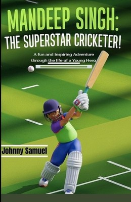 Mandeep Singh: THE SUPERSTAR CRICKETER!: A Fun and Inspiring Adventure Through t