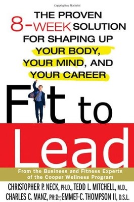 Fit to Lead: The Proven 8-Week Solution for Shaping Up Your Body, Your Mind, an