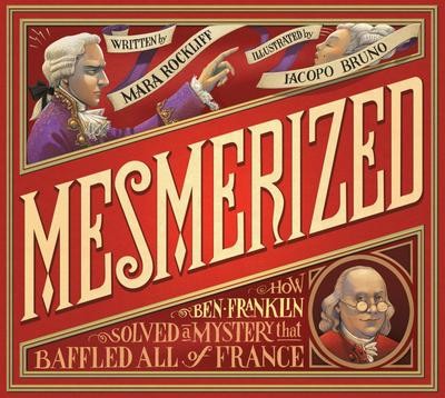 Mesmerized: How Ben Franklin Solved a Mystery that Baffled All of France Mara Ro