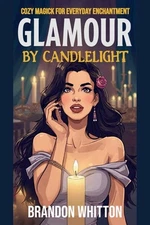 Glamour by Candlelight: Cozy Magick for Everyday Enchantment by Brandon Whitton 