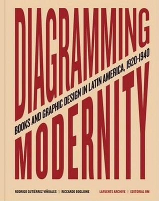 Diagramming Modernity: Books and Graphic Design in Latin America, 1920-1940 by R