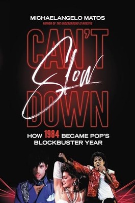Can't Slow Down: How 1984 Became Pop's Blockbuster Year - Matos, Michaelangelo