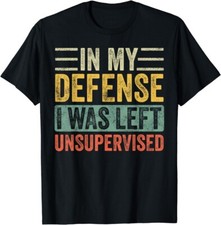 In My Defense I Was Left Unsupervised Unisex Balck T-Shirt