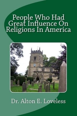 People Who Had Great Influence On Religions In America by Dr Alton E. Loveless (
