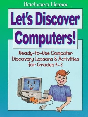 Let's Discover Computers!: Ready-To-Use Computer Discovery Lessons & Activit...