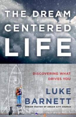 The Dream-Centered Life: Discovering What Drives You - Paperback - GOOD