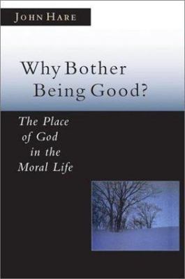 Why Bother Being Good?: The Place of God in the Moral Life by John E. Hare