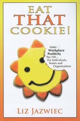 Eat THAT Cookie!: Make Workplace Positivity Pay Off...For Individuals, Te - GOOD