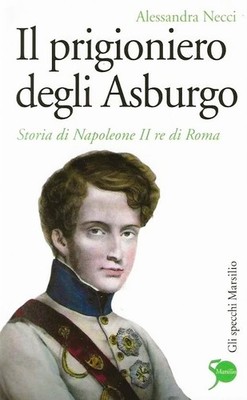 ALESSANDRA NECCI DIE GEFANGENE DER HABSBURG GESCHICHTE NAPOLEON II. KÖNIG VON ROM