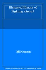 Illustrated History of Fighting Aircraft By Bill Gunston