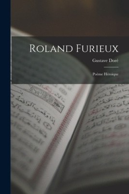 Roland Furieux: Poème Héroïque [French] by Doré, Gustave